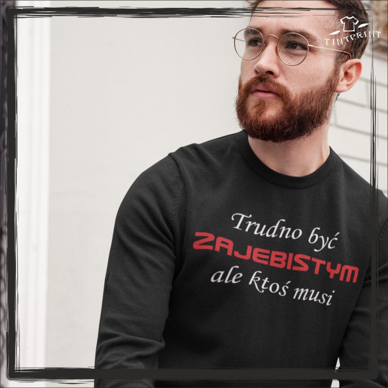 trudno być zajebistym ale ktoś musi trudno być zajebistym ale ktoś musi