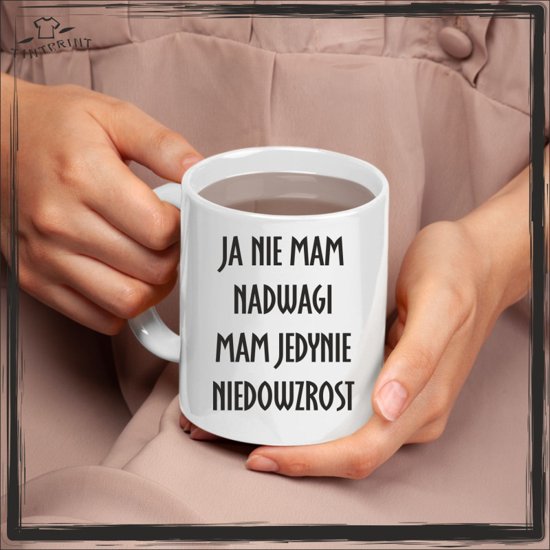 JA NIE MAM NADWAGI MAM JEDYNIE NIEDOWZROST JA NIE MAM NADWAGI MAM JEDYNIE NIEDOWZROST