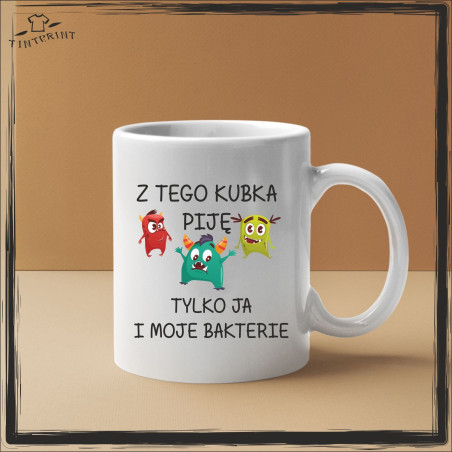Z TEGO KUBKA PIJĘ TYLKO JA I MOJE BAKTERIE