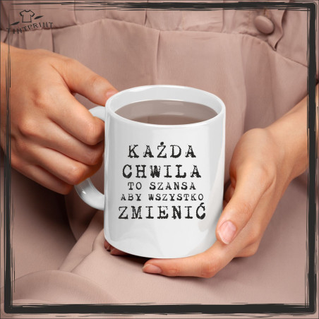 KAŻDA CHWILA TO SZANSA ABY WSZYSTKO ZMIENIĆ