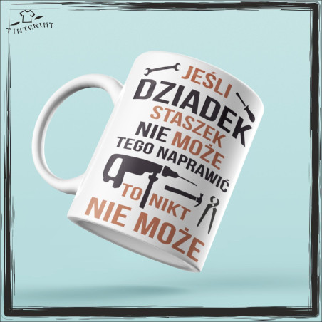 JEŚLI DZIADEK (IMIĘ) NIE MOŻE TEGO NAPRAWIĆ TO NIKT NIE MOŻE