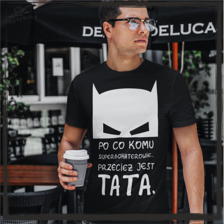 TINT PRINT KOSZULKA  DLA TATY PO CO KOMU SUPERBOHATEROWIE...