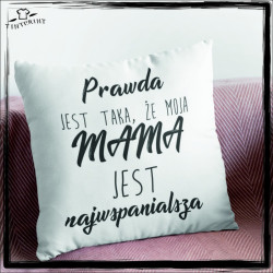 PRAWDA JEST TAKA ŻE MOJA MAM JEST... DZIEŃ MAMY PODUSZKA Z NADRUKIEM