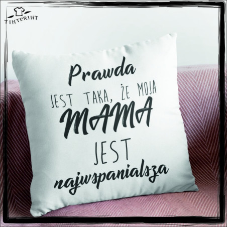 PRAWDA JEST TAKA ŻE MOJA MAM JEST... DZIEŃ MAMY PODUSZKA Z NADRUKIEM
