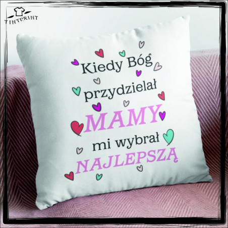 KIEDY BÓG PRZYDZIELAŁ MAMY MI WYBRAŁ NAJLEPSZA DZIEŃ MAMY PODUSZKA Z NADRUKIEM