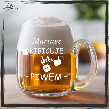 (IMIĘ) KIBICUJE TYLKO Z PIWEM KUFEL Z GRAWEREM