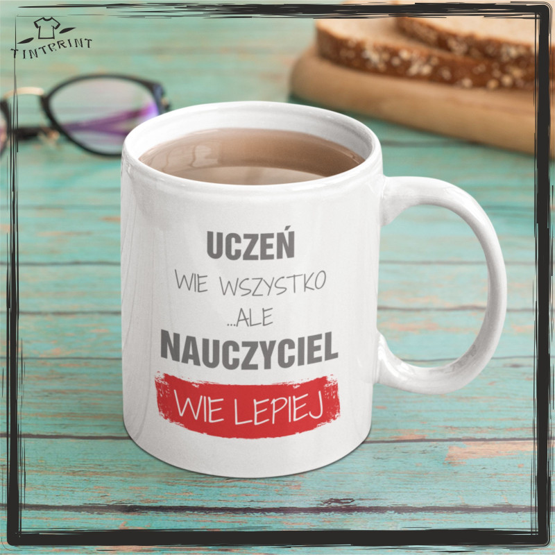 UCZEŃ WIE WSZYTSKO ALE NAUCZYCIEL WIE LEPIEJ UCZEŃ WIE WSZYTSKO ALE NAUCZYCIEL WIE LEPIEJ