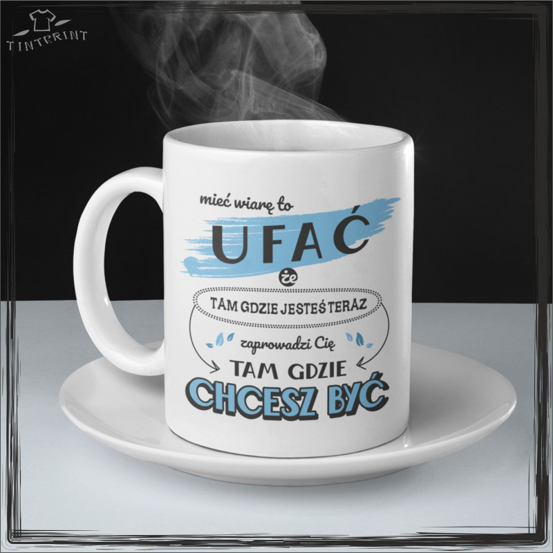 MIEĆ WIARĘ TO UFAĆ ... kubek z nadrukiem MIEĆ WIARĘ TO UFAĆ ... kubek z nadrukiem