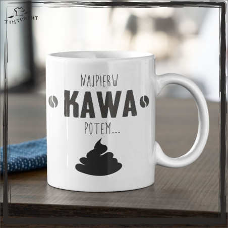 Najpierw Kawa potem Kupa kubek z nadrukiem