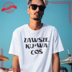 Zawsze ku*wa coś – koszulka z nadrukiem dla ludzi z poczuciem humoru