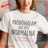 Koszulka „Próbowałam raz być normalna” – śmieszna koszulka dla kobiet